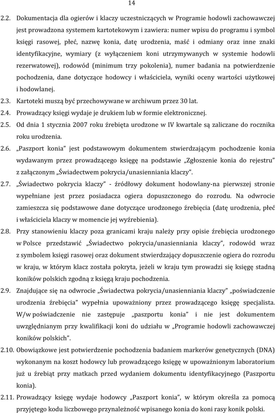 badania na potwierdzenie pochodzenia, dane dotyczące hodowcy i właściciela, wyniki oceny wartości użytkowej i hodowlanej. 2.3. Kartoteki muszą być przechowywane w archiwum przez 30 lat. 2.4.