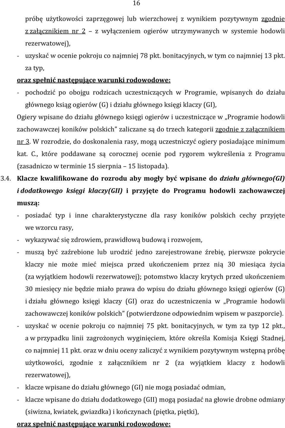 za typ, oraz spełnić następujące warunki rodowodowe: - pochodzić po obojgu rodzicach uczestniczących w Programie, wpisanych do działu głównego ksiąg ogierów (G) i działu głównego księgi klaczy (GI),