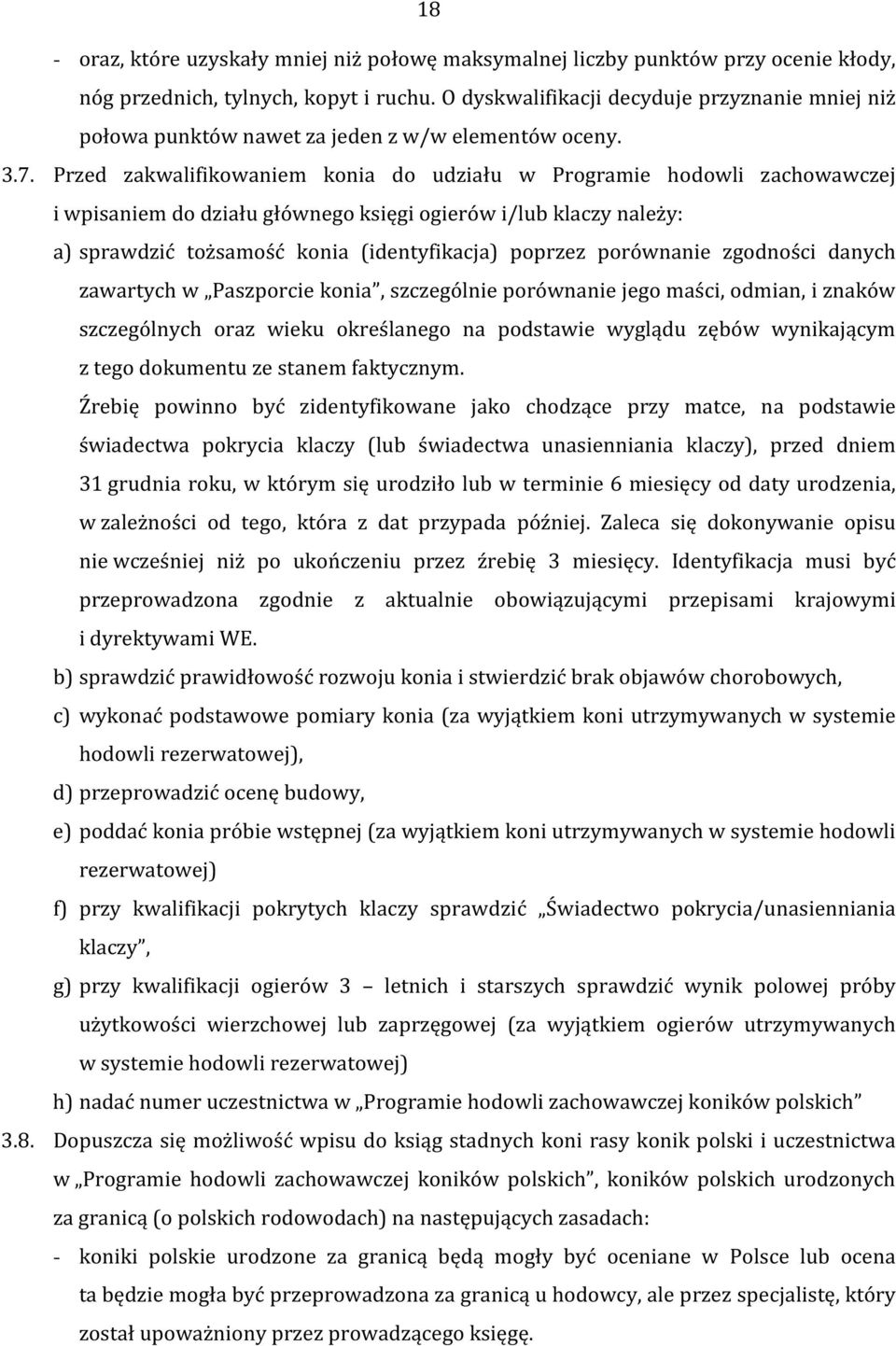 Przed zakwalifikowaniem konia do udziału w Programie hodowli zachowawczej i wpisaniem do działu głównego księgi ogierów i/lub klaczy należy: a) sprawdzić tożsamość konia (identyfikacja) poprzez