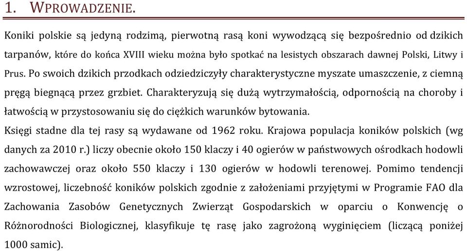 Po swoich dzikich przodkach odziedziczyły charakterystyczne myszate umaszczenie, z ciemną pręgą biegnącą przez grzbiet.