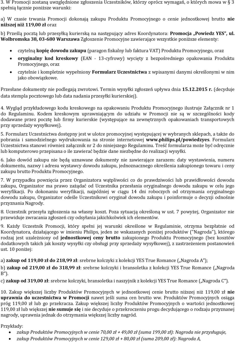 Wolbromska 38, 03-680 Warszawa Zgłoszenie Promocyjne zawierające wszystkie poniższe elementy: czytelną kopię dowodu zakupu (paragon fiskalny lub faktura VAT) Produktu Promocyjnego, oraz oryginalny