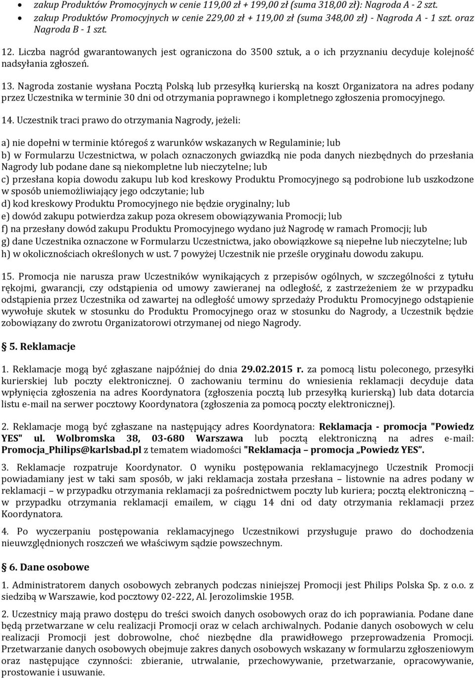 Nagroda zostanie wysłana Pocztą Polską lub przesyłką kurierską na koszt Organizatora na adres podany przez Uczestnika w terminie 30 dni od otrzymania poprawnego i kompletnego zgłoszenia promocyjnego.