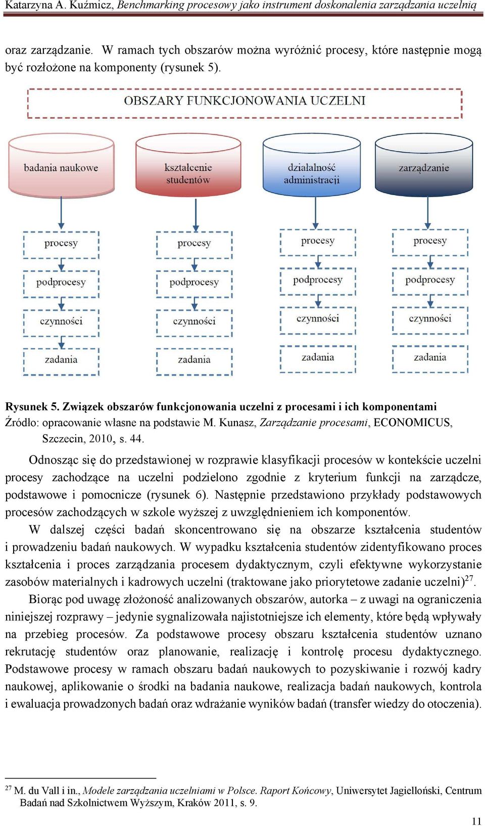 Odnosząc się do przedstawionej w rozprawie klasyfikacji procesów w kontekście uczelni procesy zachodzące na uczelni podzielono zgodnie z kryterium funkcji na zarządcze, podstawowe i pomocnicze