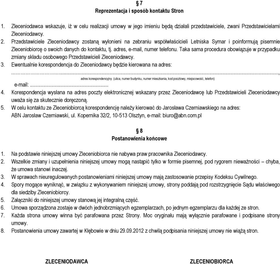 Taka sama procedura obowiązuje w przypadku zmiany składu osobowego Przedstawicieli 3. Ewentualnie korespondencja do Zleceniodawcy będzie kierowana na adres:.