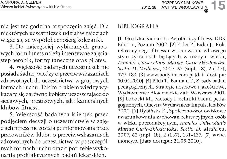 Do najczęściej wybieranych grupowych form fitness należą intensywne zajęcia: step aerobik, formy taneczne oraz pilates. 4.