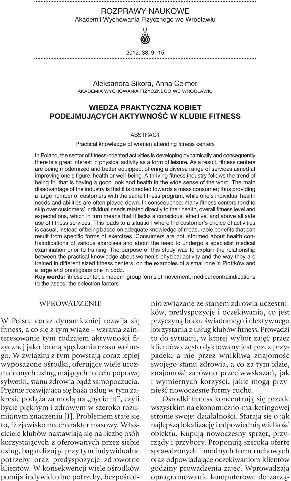 activity as a form of leisure. As a result, fitness centers are being modernized and better equipped, offering a diverse range of services aimed at improving one s figure, health or well-being.