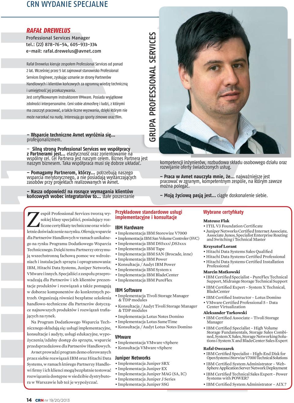 Wcześniej przez 5 lat zajmował stanowisko Professional Services Engineer, zyskując uznanie ze strony Partnerów Handlowych i klientów końcowych za ogromną wiedzę techniczną i umiejętność jej