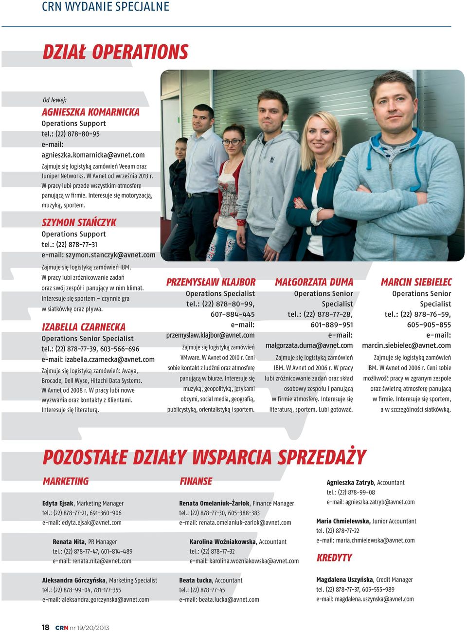 SZYMON STAŃCZYK Operations Support tel.: (22) 878-77-31 e-mail: szymon.stanczyk@avnet.com Zajmuje się logistyką zamówień IBM. W pracy lubi zróżnicowanie zadań oraz swój zespół i panujący w nim klimat.