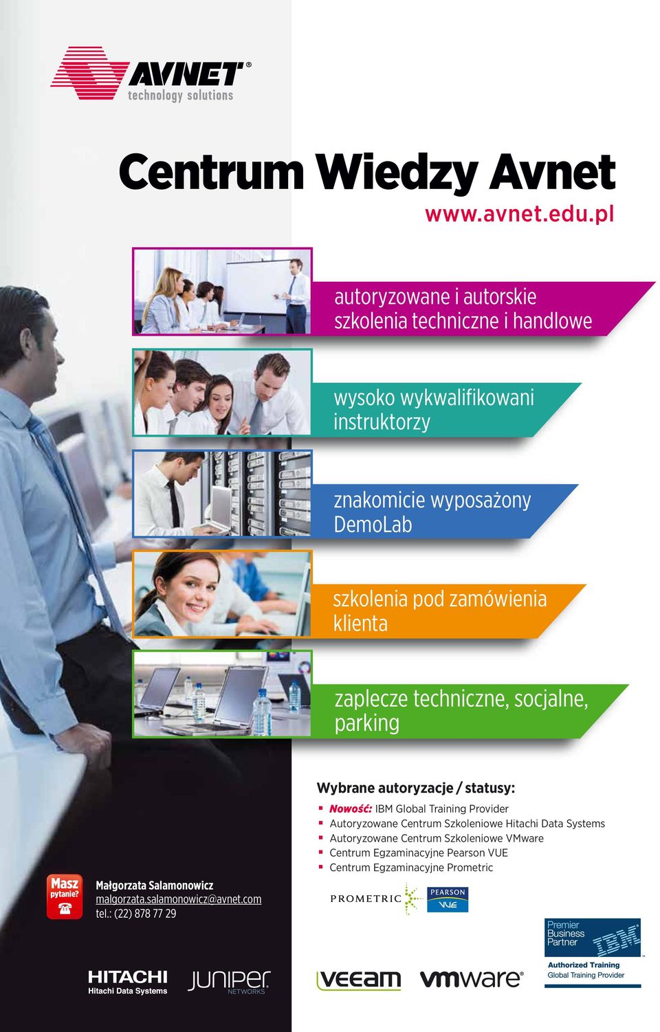 pod zamówienia klienta zaplecze techniczne, socjalne, parking Masz pytanie? Małgorzata Salamonowicz malgorzata.salamonowicz@avnet.com tel.