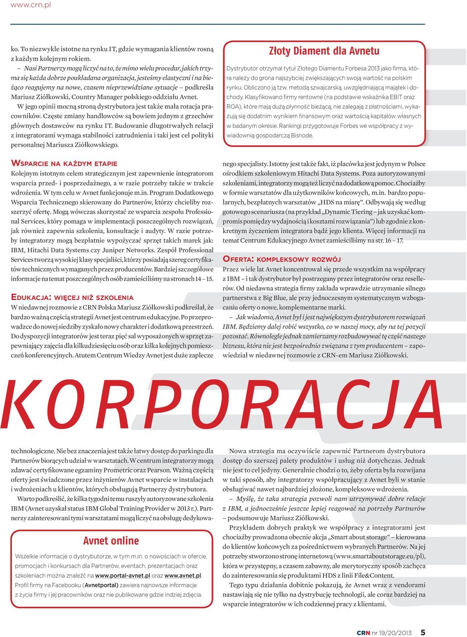 podkreśla Mariusz Ziółkowski, Country Manager polskiego oddziału Avnet. W jego opinii mocną stroną dystrybutora jest także mała rotacja pracowników.