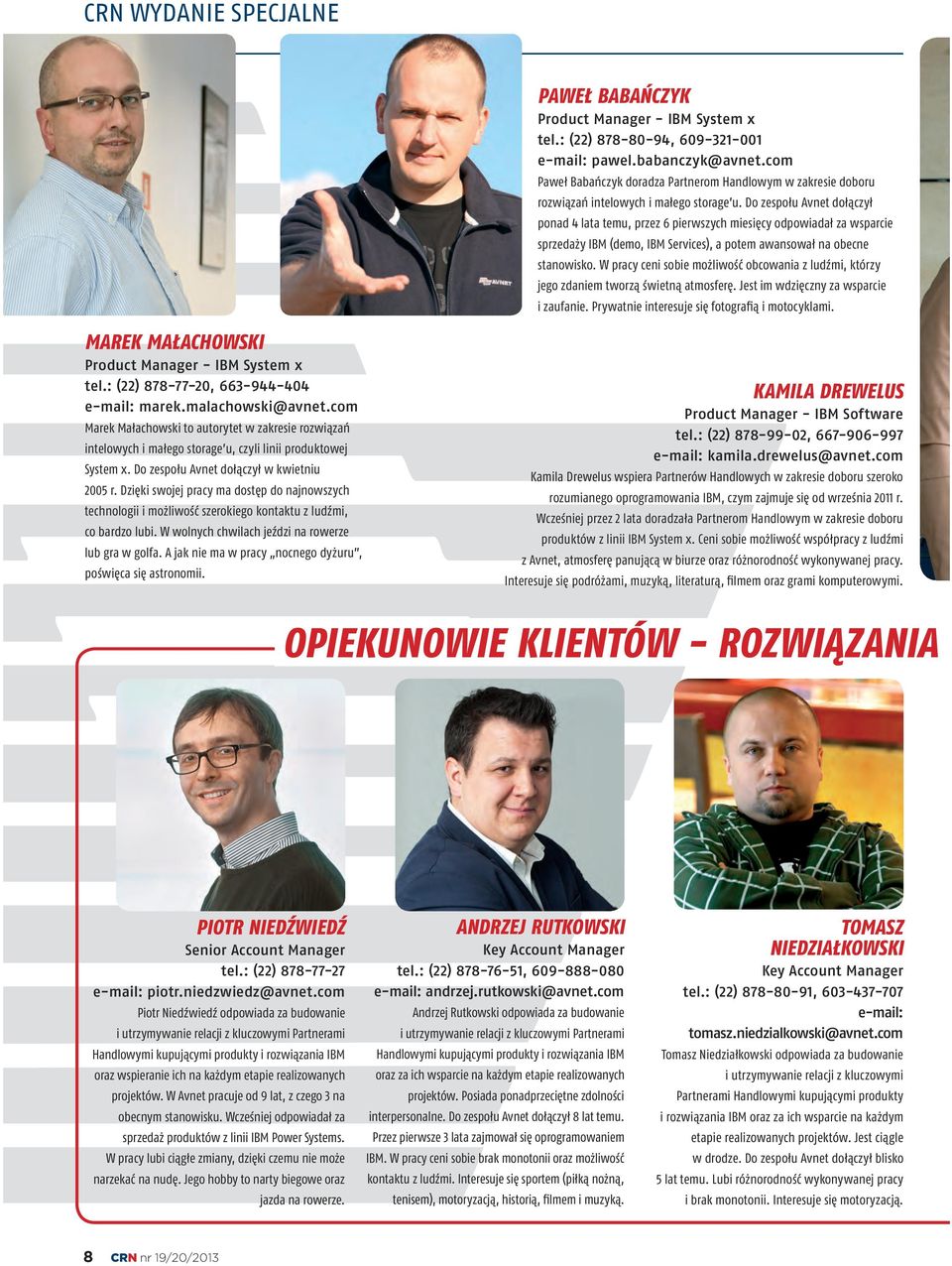 Do zespołu Avnet dołączył ponad 4 lata temu, przez 6 pierwszych miesięcy odpowiadał za wsparcie sprzedaży IBM (demo, IBM Services), a potem awansował na obecne stanowisko.