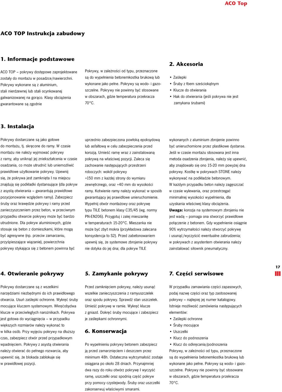 Klasy obciążenia gwarantowane są zgodnie Pokrywy, w zależności od typu, przeznaczone są do wypełnienia betonemkostka brukową lub wykonane jako pełne. Pokrywy są wodo- i gazoszczelne.