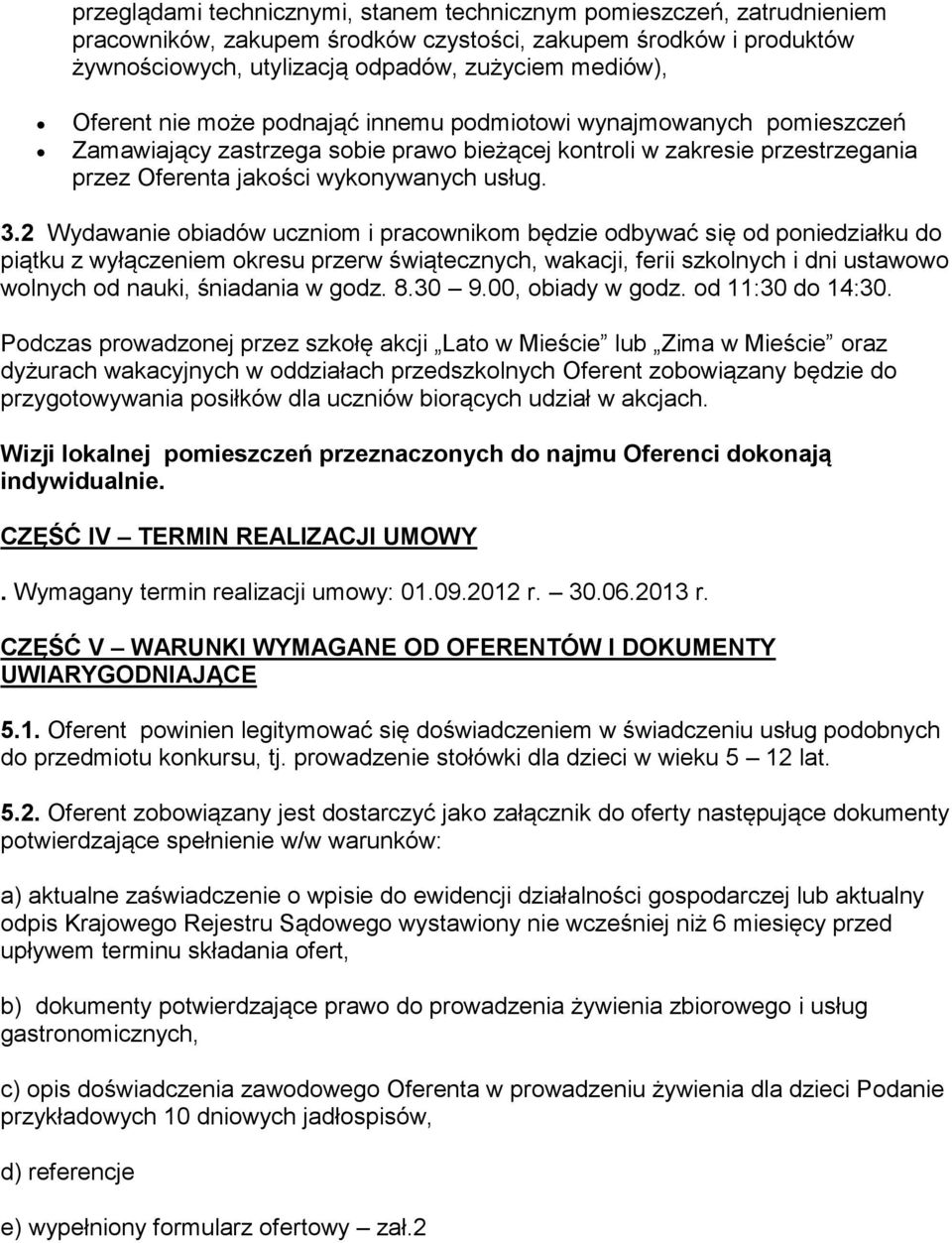 2 Wydawanie obiadów uczniom i pracownikom będzie odbywać się od poniedziałku do piątku z wyłączeniem okresu przerw świątecznych, wakacji, ferii szkolnych i dni ustawowo wolnych od nauki, śniadania w