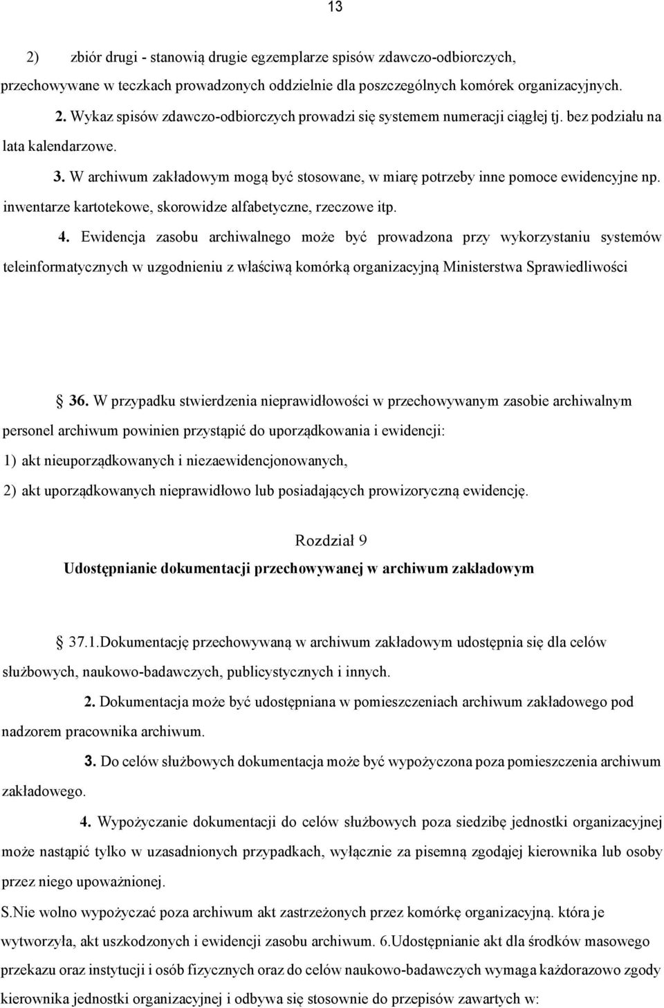 Ewidencja zasobu archiwalnego może być prowadzona przy wykorzystaniu systemów teleinformatycznych w uzgodnieniu z właściwą komórką organizacyjną Ministerstwa Sprawiedliwości 36.