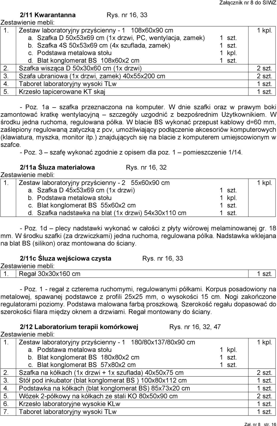 Szafa ubraniowa (1x drzwi, zamek) 40x55x200 cm 2 szt. 4. Taboret laboratoryjny wysoki TLw 1 szt. 5. Krzesło tapicerowane KT skaj 1 szt. - Poz. 1a szafka przeznaczona na komputer.