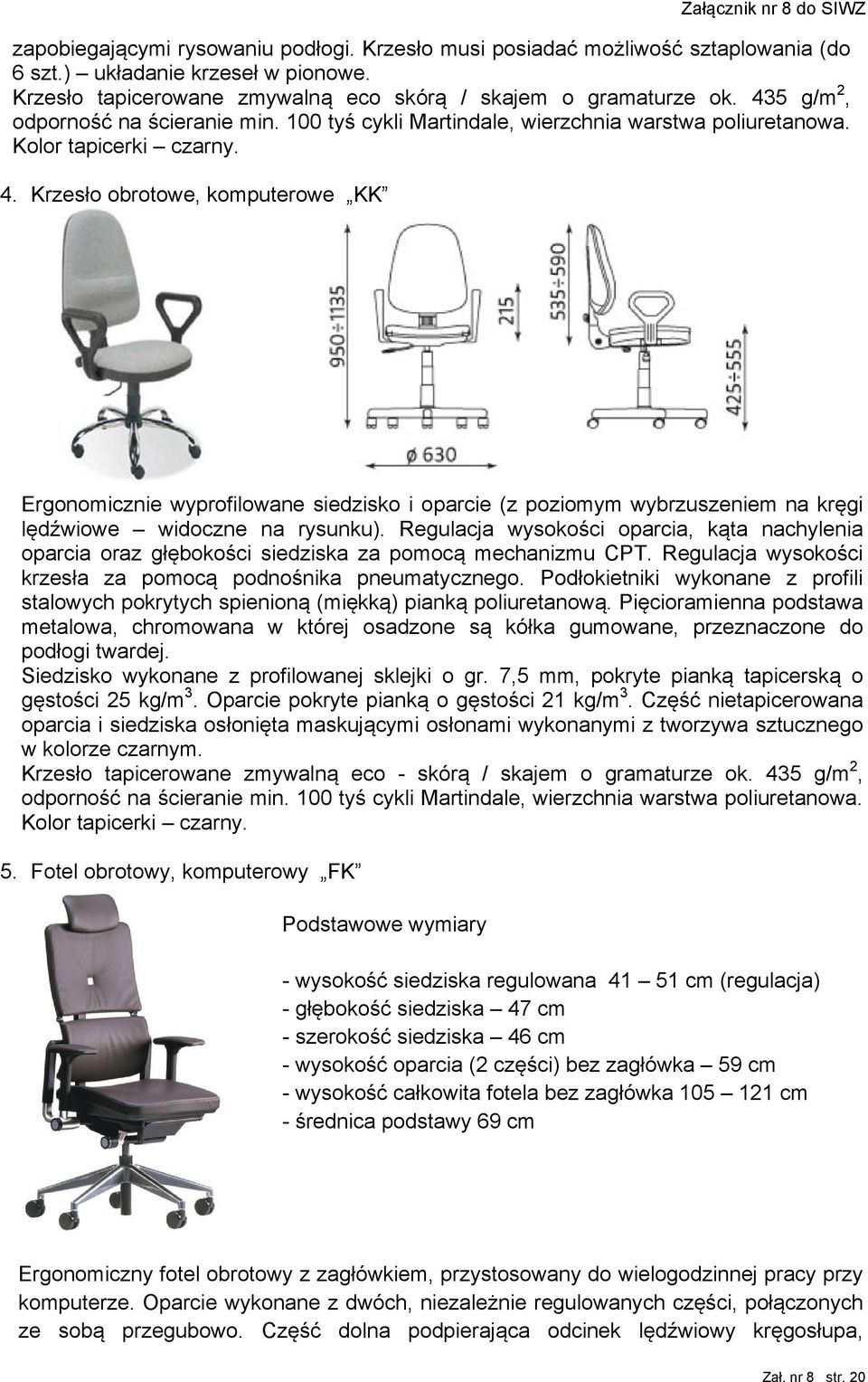 Krzesło obrotowe, komputerowe KK Ergonomicznie wyprofilowane siedzisko i oparcie (z poziomym wybrzuszeniem na kręgi lędźwiowe widoczne na rysunku).
