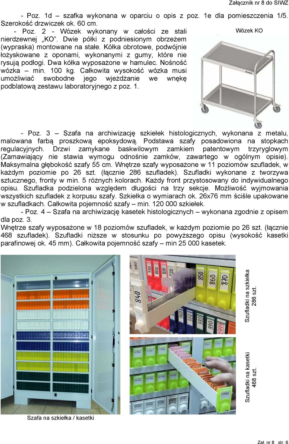 Nośność wózka min. 100 kg. Całkowita wysokość wózka musi umożliwiać swobodne jego wjeżdżanie we wnękę podblatową zestawu laboratoryjnego z poz. 1. - Poz.