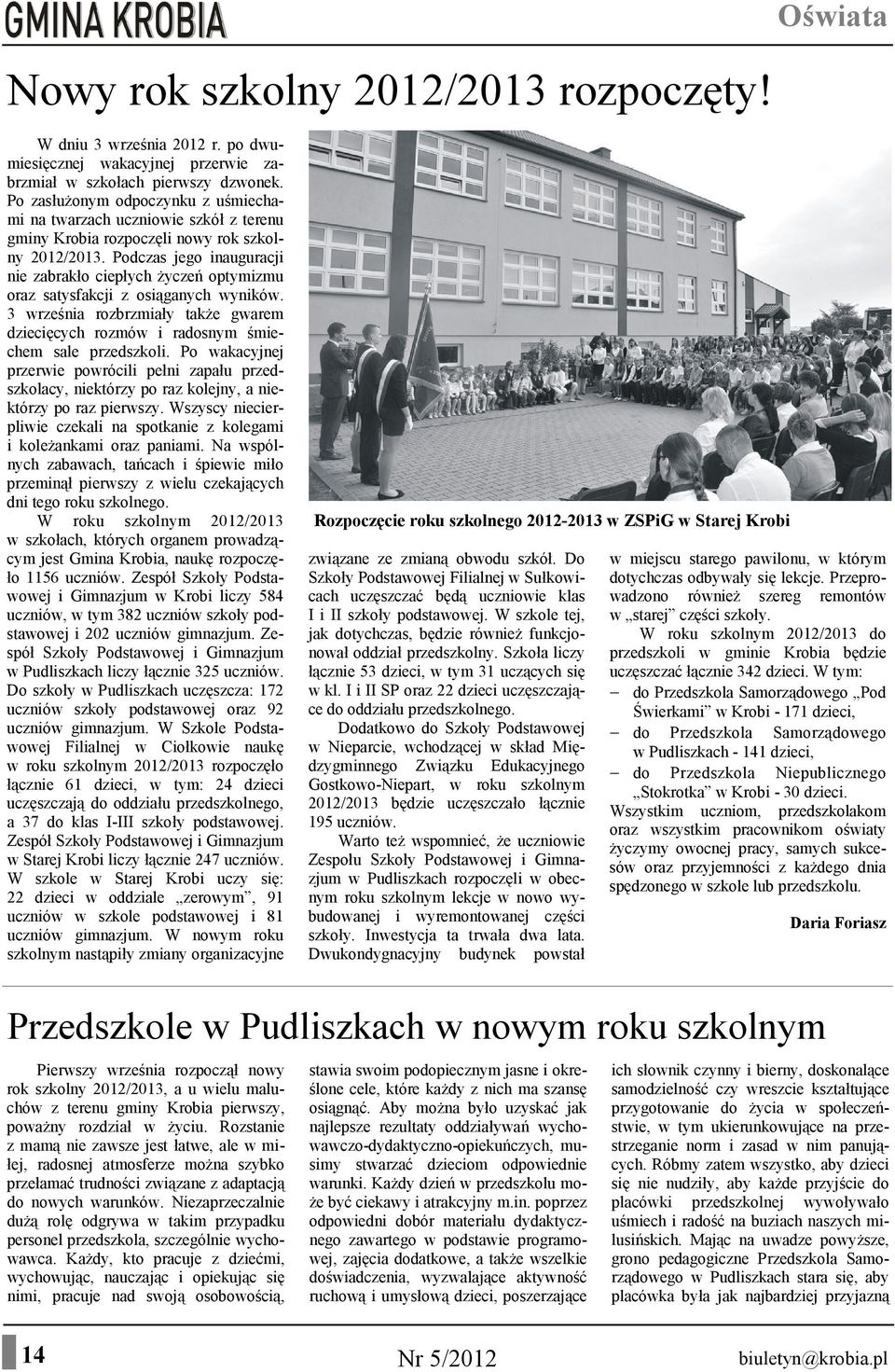Podczas jego inauguracji nie zabrakło ciepłych życzeń optymizmu oraz satysfakcji z osiąganych wyników. 3 września rozbrzmiały także gwarem dziecięcych rozmów i radosnym śmiechem sale przedszkoli.