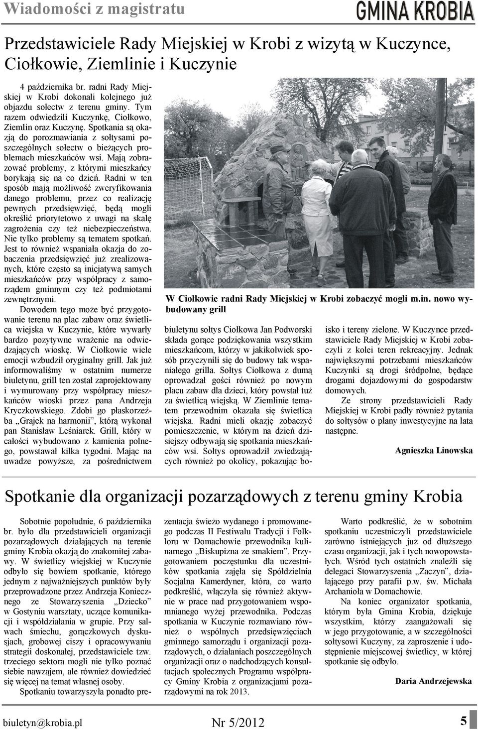 Spotkania są okazją do porozmawiania z sołtysami poszczególnych sołectw o bieżących problemach mieszkańców wsi. Mają zobrazować problemy, z którymi mieszkańcy borykają się na co dzień.