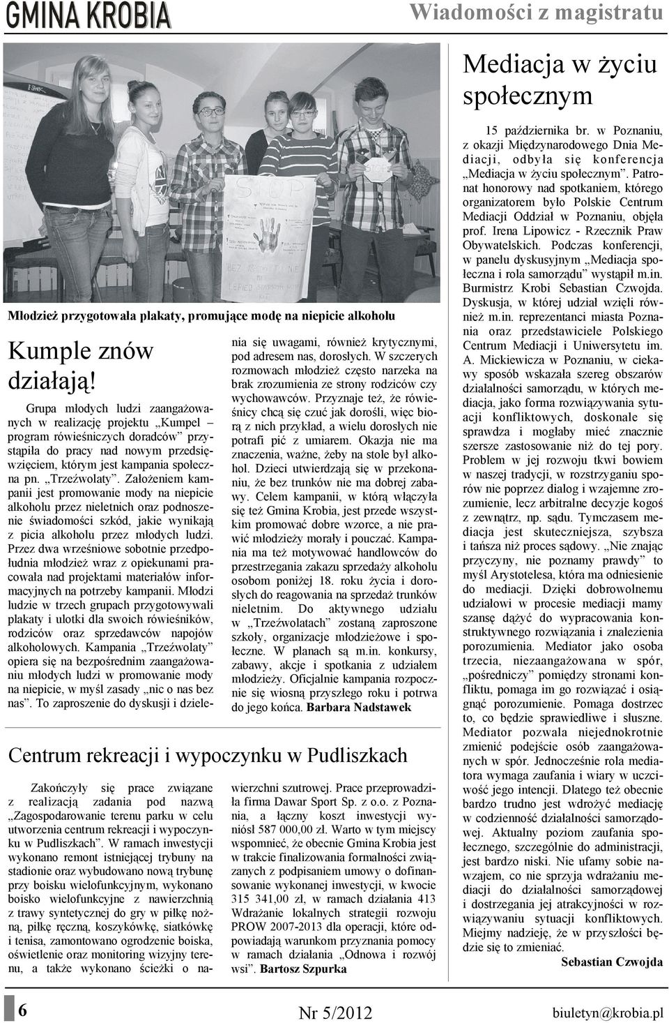 Założeniem kampanii jest promowanie mody na niepicie alkoholu przez nieletnich oraz podnoszenie świadomości szkód, jakie wynikają z picia alkoholu przez młodych ludzi.