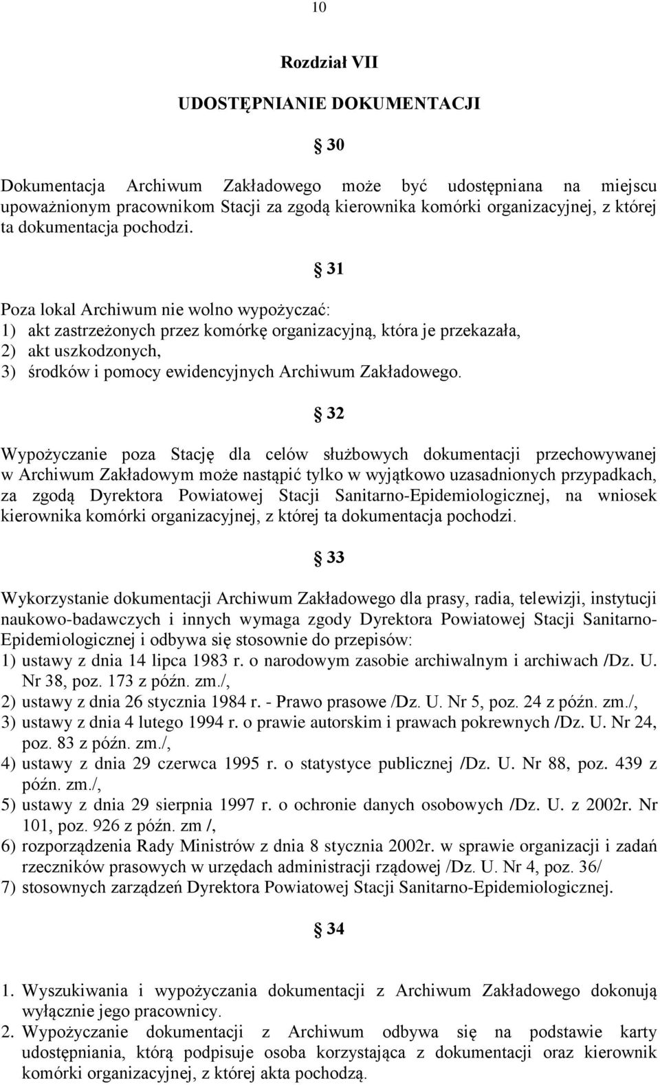 31 Poza lokal Archiwum nie wolno wypożyczać: 1) akt zastrzeżonych przez komórkę organizacyjną, która je przekazała, 2) akt uszkodzonych, 3) środków i pomocy ewidencyjnych Archiwum Zakładowego.