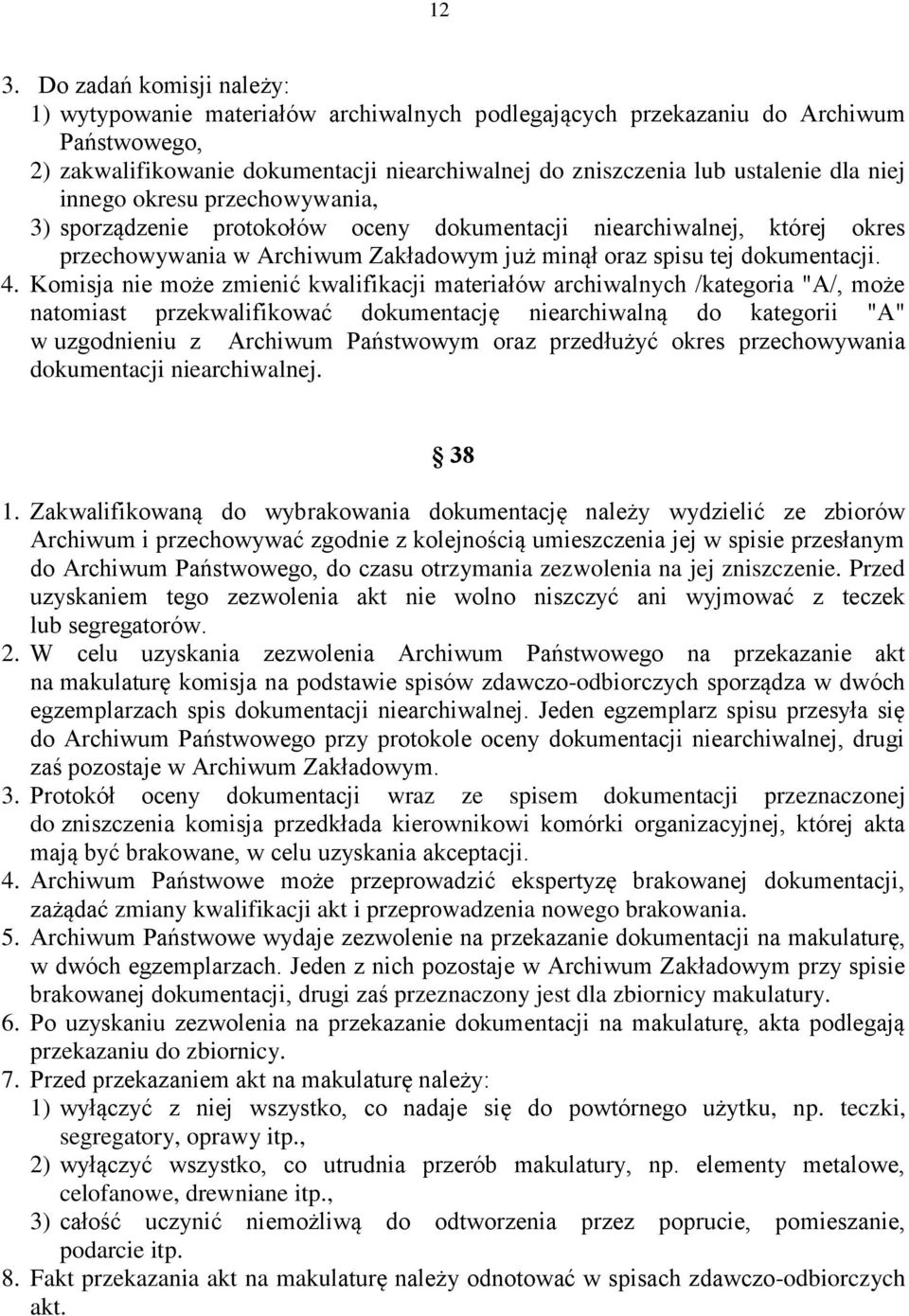 Komisja nie może zmienić kwalifikacji materiałów archiwalnych /kategoria "A/, może natomiast przekwalifikować dokumentację niearchiwalną do kategorii "A" w uzgodnieniu z Archiwum Państwowym oraz