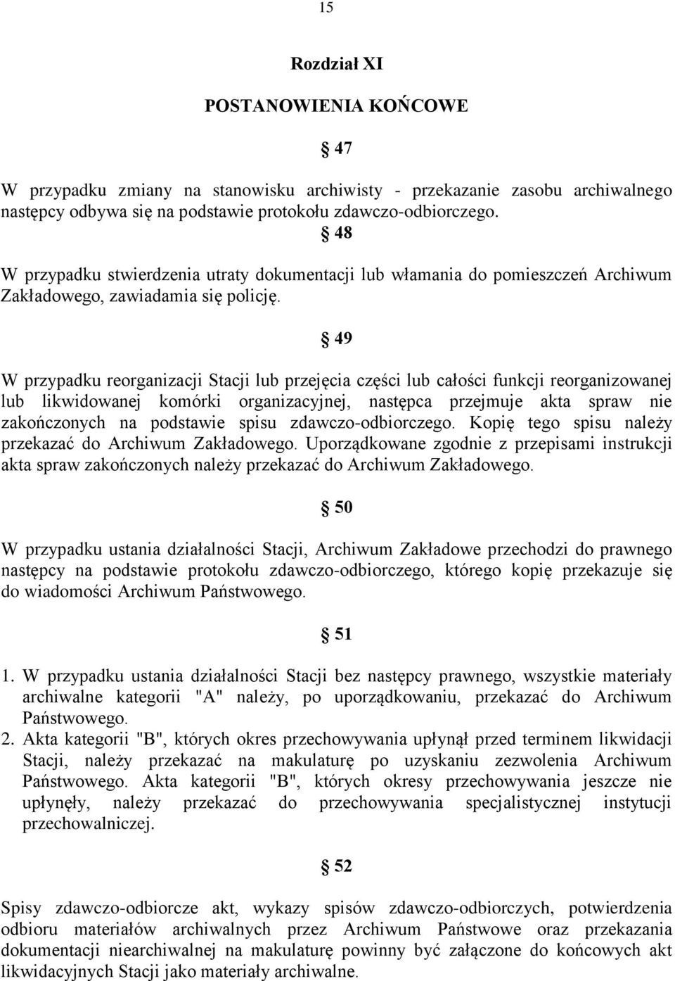 49 W przypadku reorganizacji Stacji lub przejęcia części lub całości funkcji reorganizowanej lub likwidowanej komórki organizacyjnej, następca przejmuje akta spraw nie zakończonych na podstawie spisu