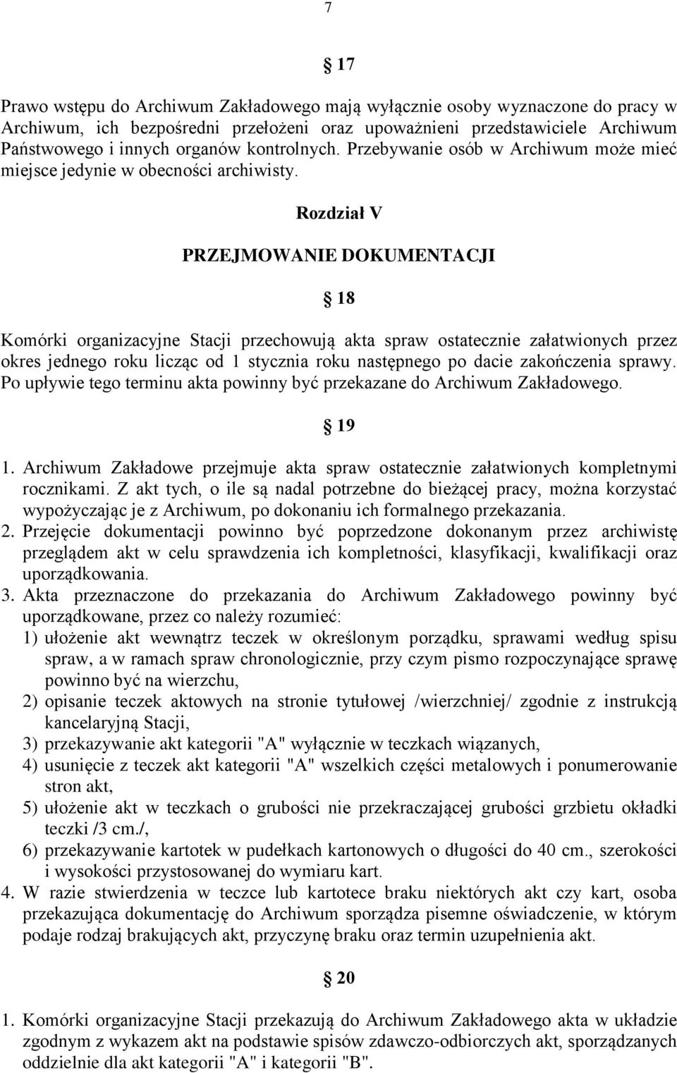 Rozdział V PRZEJMOWANIE DOKUMENTACJI 18 Komórki organizacyjne Stacji przechowują akta spraw ostatecznie załatwionych przez okres jednego roku licząc od 1 stycznia roku następnego po dacie zakończenia