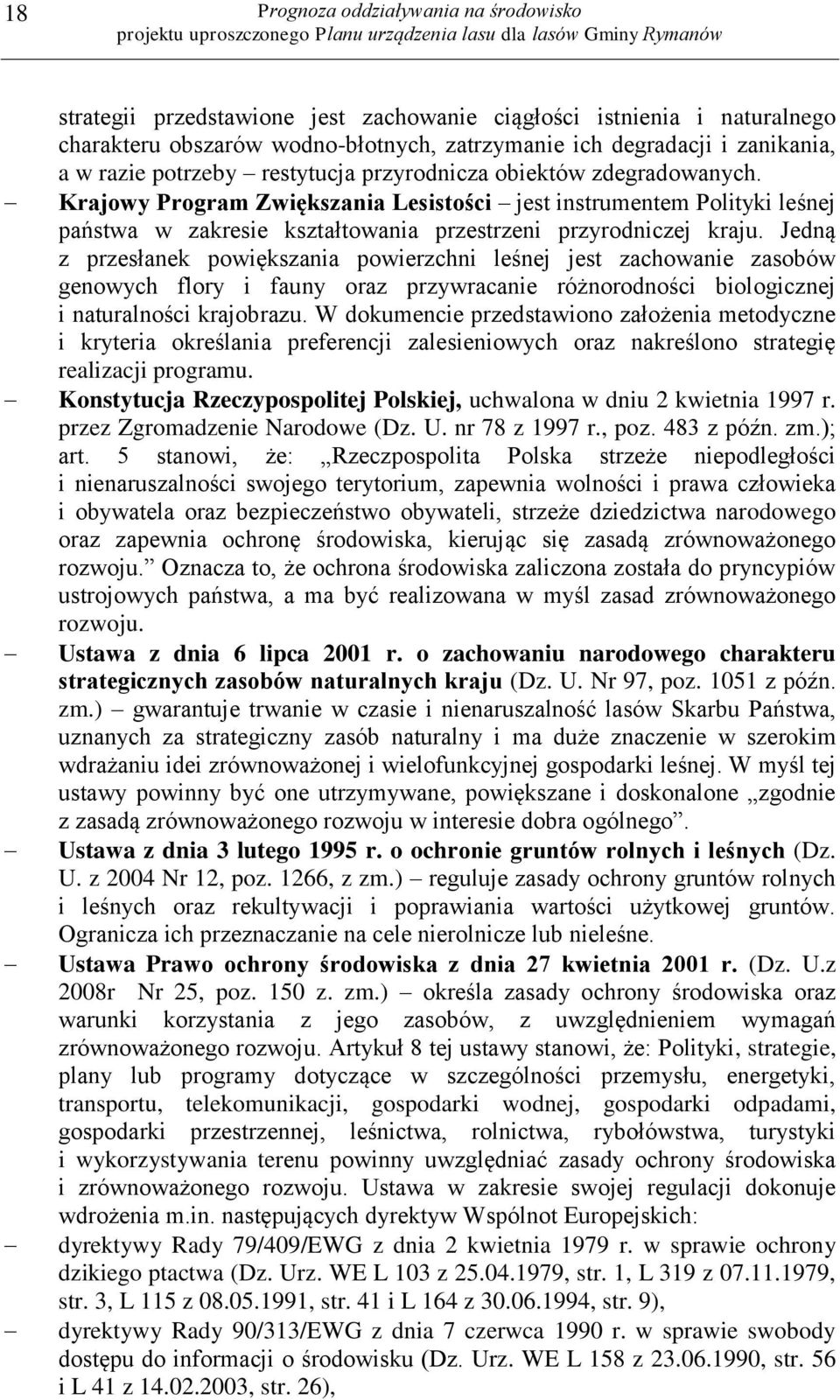 Jedną z przesłanek powiększania powierzchni leśnej jest zachowanie zasobów genowych flory i fauny oraz przywracanie różnorodności biologicznej i naturalności krajobrazu.