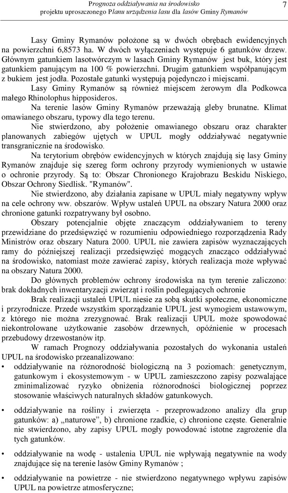 Pozostałe gatunki występują pojedynczo i miejscami. Lasy Gminy Rymanów są również miejscem żerowym dla Podkowca małego Rhinolophus hipposideros.