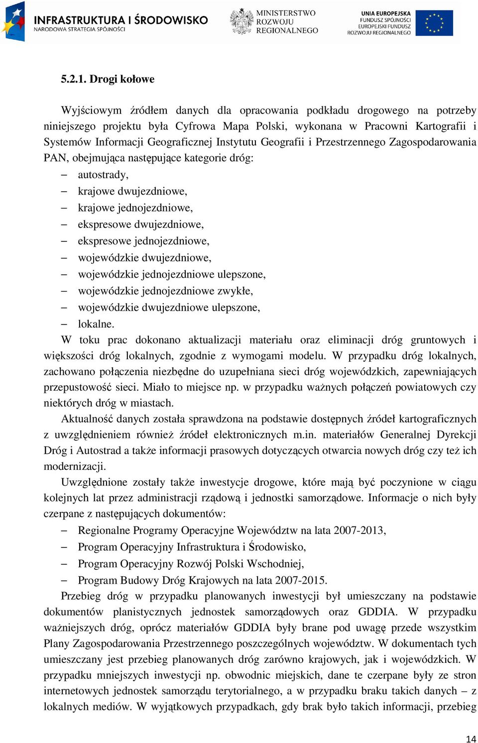 Geograficznej Instytutu Geografii i Przestrzennego Zagospodarowania PAN, obejmująca następujące kategorie dróg: autostrady, krajowe dwujezdniowe, krajowe jednojezdniowe, ekspresowe dwujezdniowe,