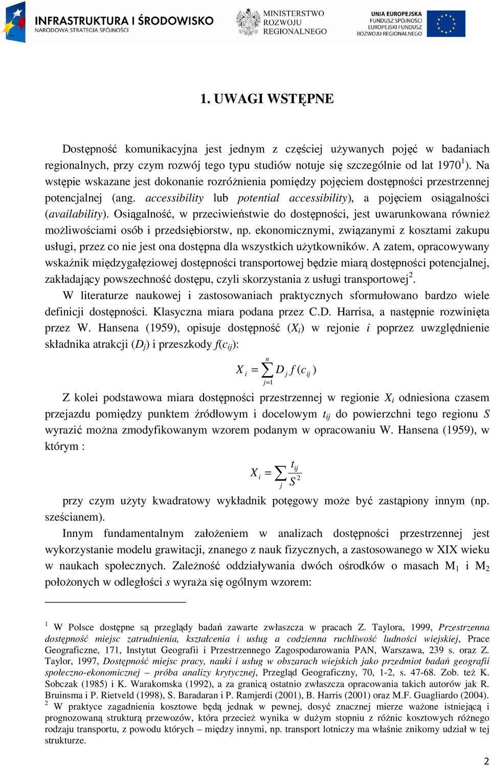 Osiągalność, w przeciwieństwie do dostępności, jest uwarunkowana równieŝ moŝliwościami osób i przedsiębiorstw, np.