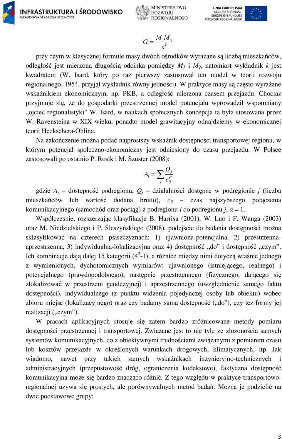 PKB, a odległość mierzona czasem przejazdu. ChociaŜ przyjmuje się, Ŝe do gospodarki przestrzennej model potencjału wprowadził wspomniany ojciec regionalistyki W.