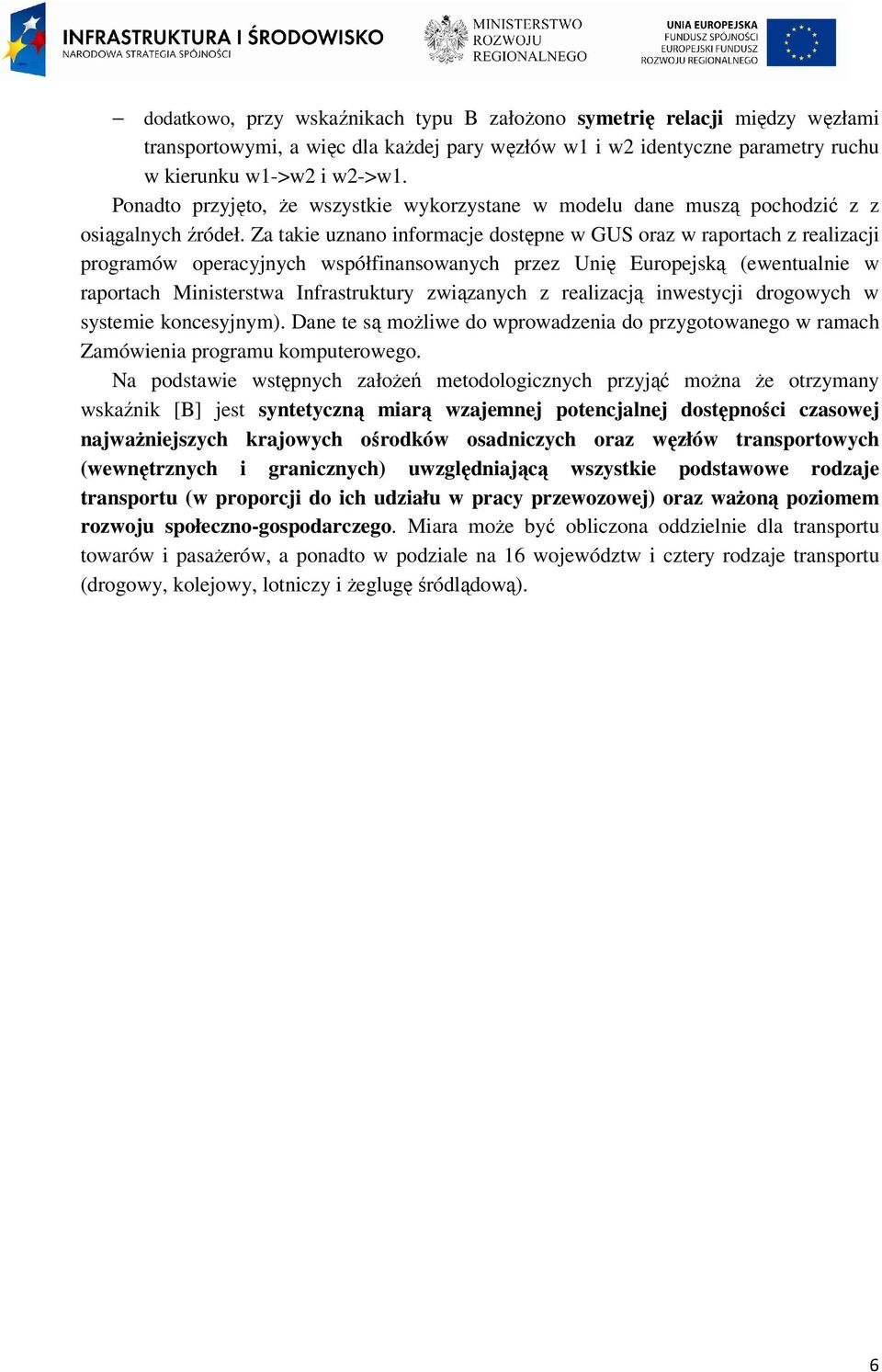 Za takie uznano informacje dostępne w GUS oraz w raportach z realizacji programów operacyjnych współfinansowanych przez Unię Europejską (ewentualnie w raportach Ministerstwa Infrastruktury związanych