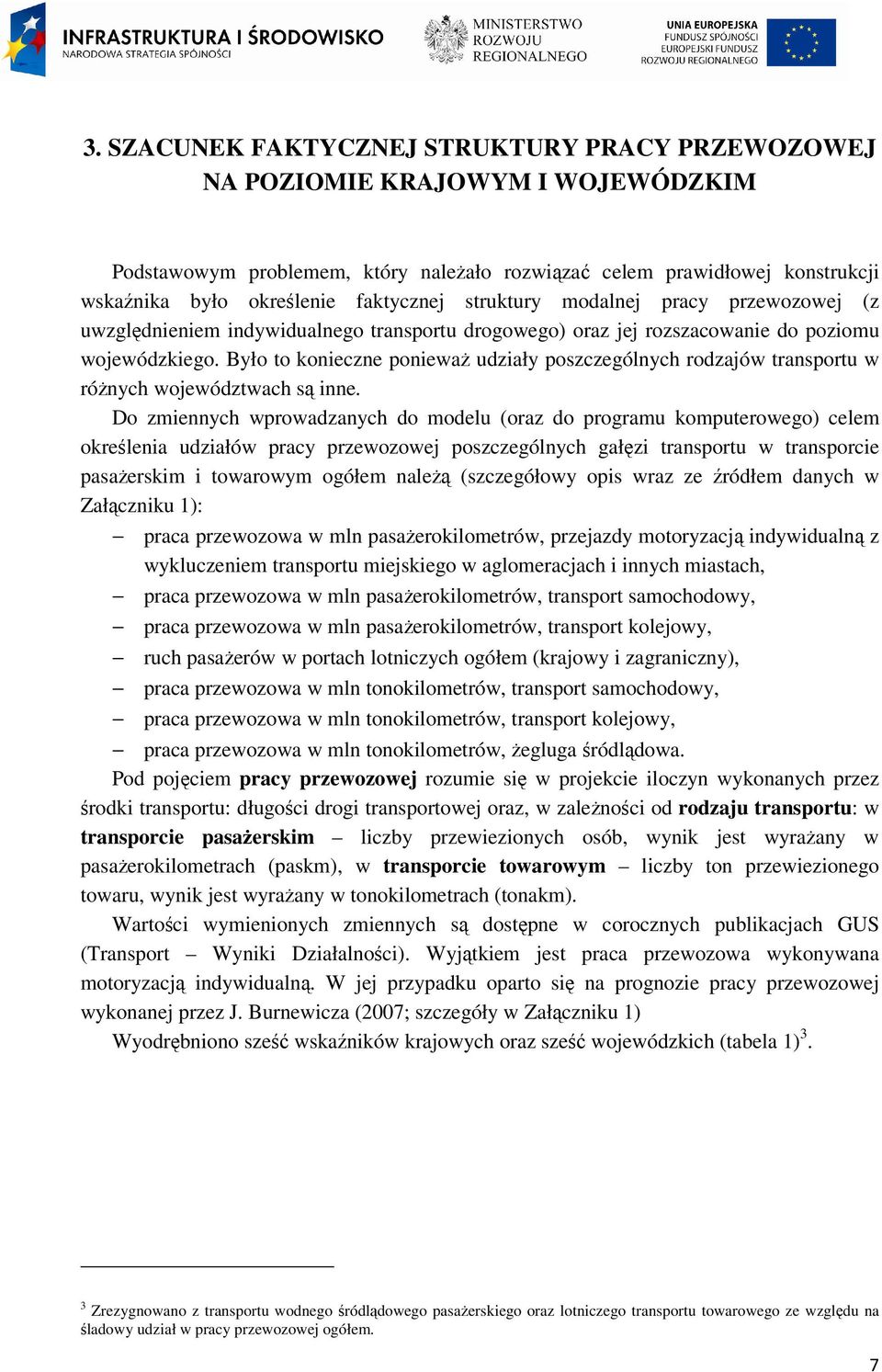 Było to konieczne poniewaŝ udziały poszczególnych rodzajów transportu w róŝnych województwach są inne.