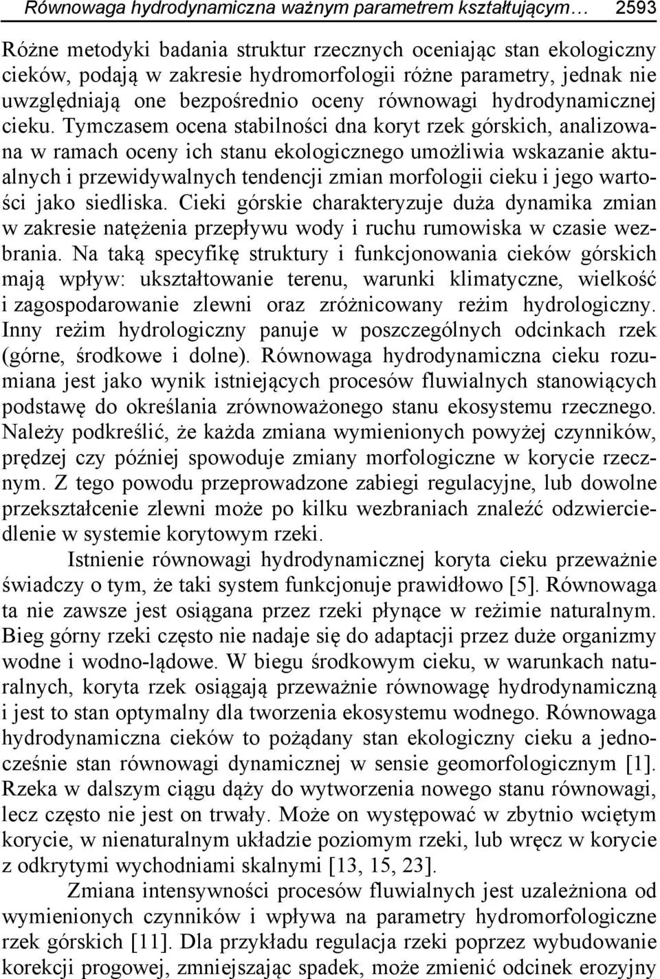 Tymczasem ocena stabilności dna koryt rzek górskich, analizowana w ramach oceny ich stanu ekologicznego umożliwia wskazanie aktualnych i przewidywalnych tendencji zmian morfologii cieku i jego