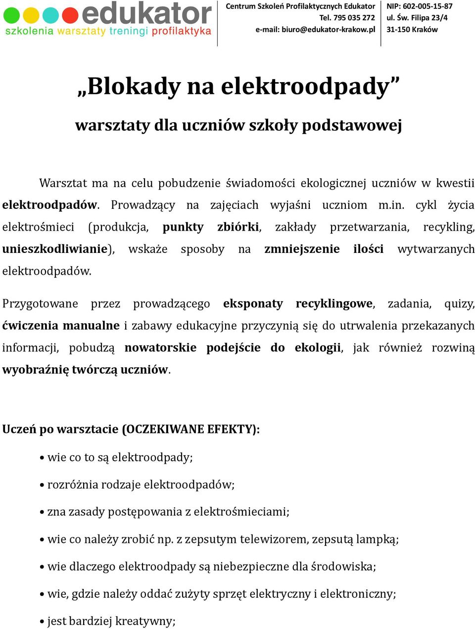 Przygotowane przez prowadzącego eksponaty recyklingowe, zadania, quizy, ćwiczenia manualne i zabawy edukacyjne przyczynią się do utrwalenia przekazanych informacji, pobudzą nowatorskie podejście do