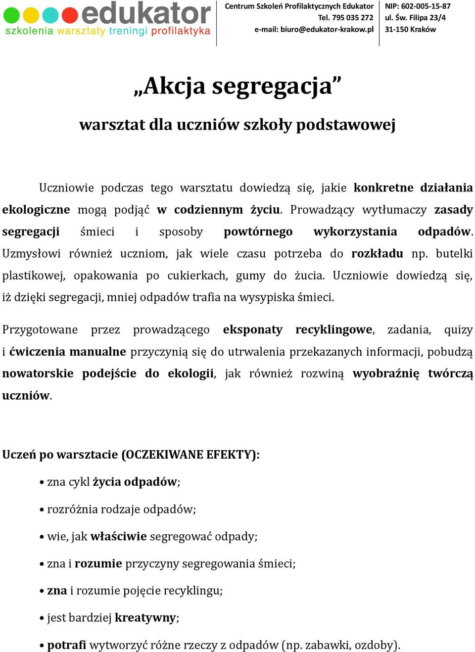 butelki plastikowej, opakowania po cukierkach, gumy do żucia. Uczniowie dowiedzą się, iż dzięki segregacji, mniej odpadów trafia na wysypiska śmieci.