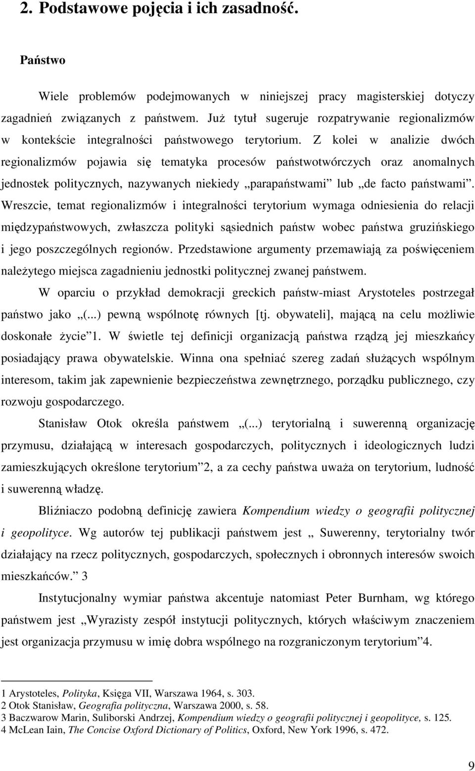 Z kolei w analizie dwóch regionalizmów pojawia się tematyka procesów państwotwórczych oraz anomalnych jednostek politycznych, nazywanych niekiedy parapaństwami lub de facto państwami.