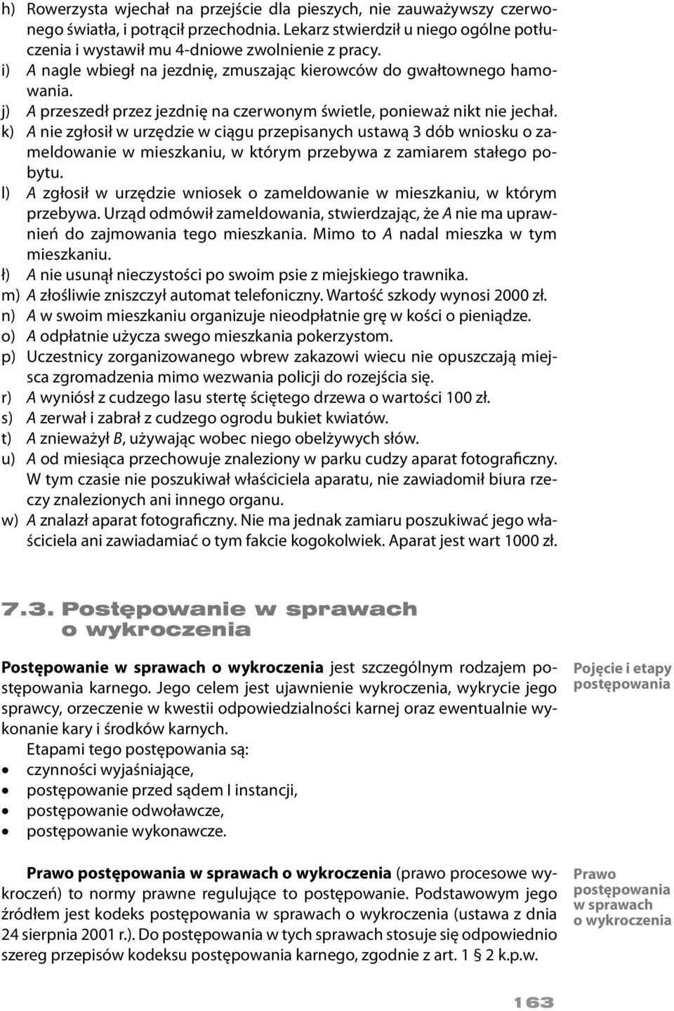 k) A nie zgłosił w urzędzie w ciągu przepisanych ustawą 3 dób wniosku o zameldowanie w mieszkaniu, w którym przebywa z zamiarem stałego pobytu.