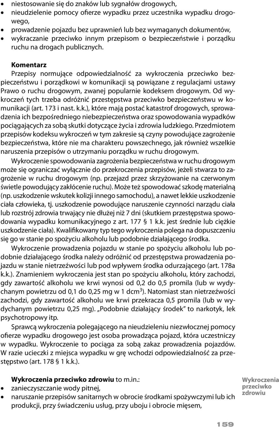 Komentarz Przepisy normujące odpowiedzialność za wykroczenia bezpieczeństwu i porządkowi w komunikacji są powiązane z regulacjami ustawy Prawo o ruchu drogowym, zwanej popularnie kodeksem drogowym.