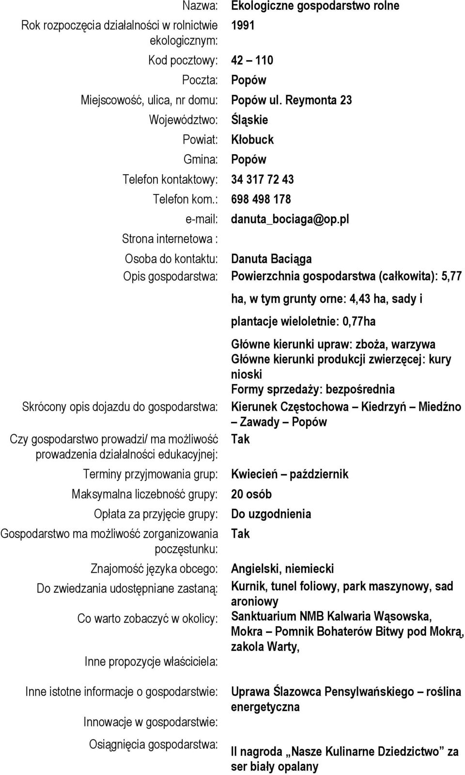 : 698 498 178 e-mail: Strona internetowa : Skrócony opis dojazdu do gospodarstwa: Czy gospodarstwo prowadzi/ ma możliwość prowadzenia działalności edukacyjnej: danuta_bociaga@op.