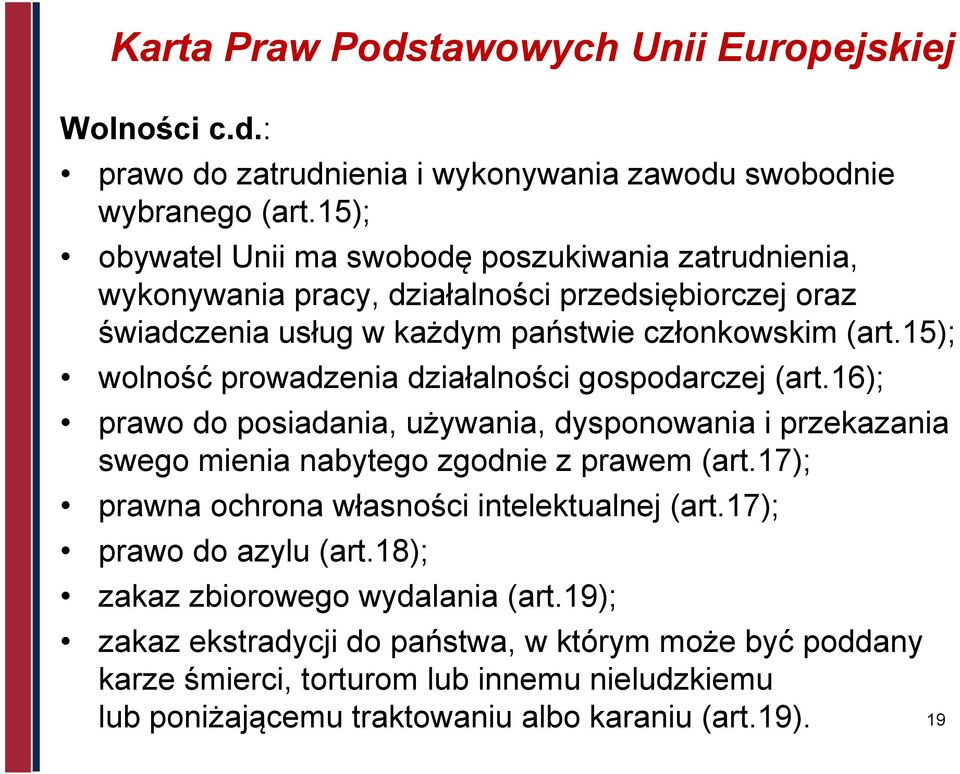 15); wolność prowadzenia działalności gospodarczej (art.16); prawo do posiadania, używania, dysponowania i przekazania swego mienia nabytego zgodnie z prawem (art.