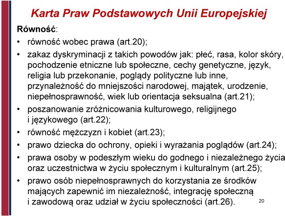 przynależność do mniejszości narodowej, majątek, urodzenie, niepełnosprawność, wiek lub orientacja seksualna (art.21); poszanowanie zróżnicowania kulturowego, religijnego i językowego (art.