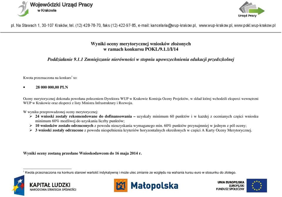 poleceniem Dyrektora WUP w Krakowie Komisja Oceny Projektów, w skład której wchodzili eksperci wewnętrzni WUP w Krakowie oraz eksperci z listy Ministra Infrastruktury i Rozwoju.