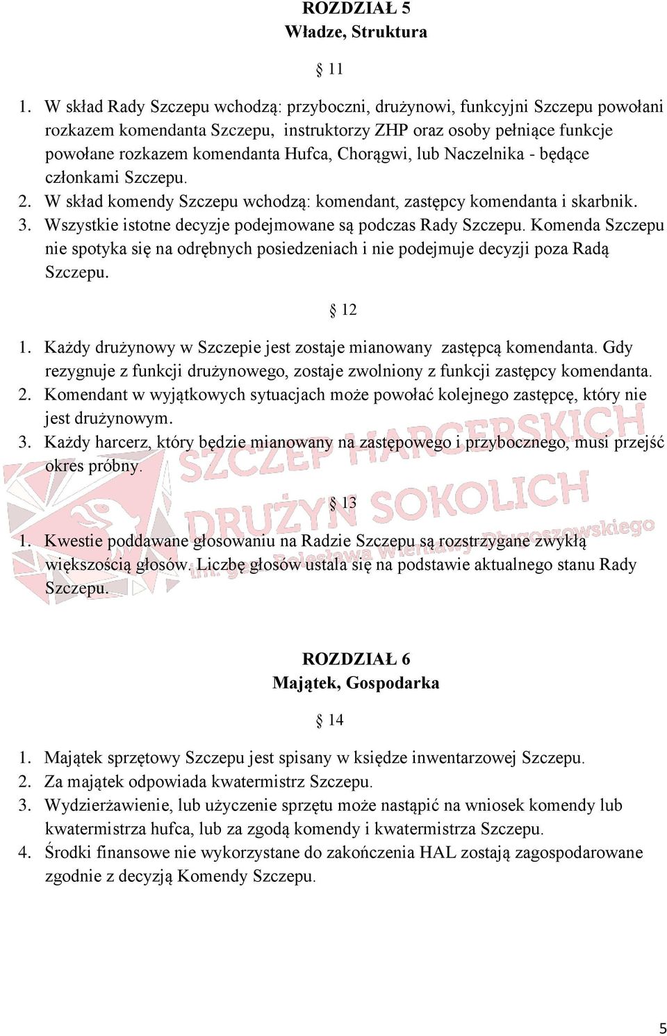 lub Naczelnika - będące członkami Szczepu. 2. W skład komendy Szczepu wchodzą: komendant, zastępcy komendanta i skarbnik. 3. Wszystkie istotne decyzje podejmowane są podczas Rady Szczepu.