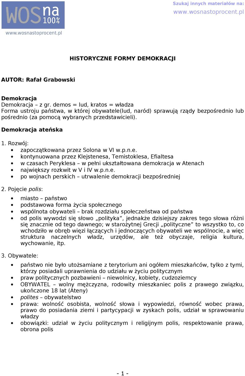 Rozwój: zpoczątkown przez Solon w VI w.p.n.e. kontynuown przez Klejstenes, Temistokles, Efiltes w czsch Perykles w pełni uksztłtown demokrcj w Atench njwiększy rozkwit w V i IV w.p.n.e. po wojnch perskich utrwlenie demokrcji bezpośredniej 2.