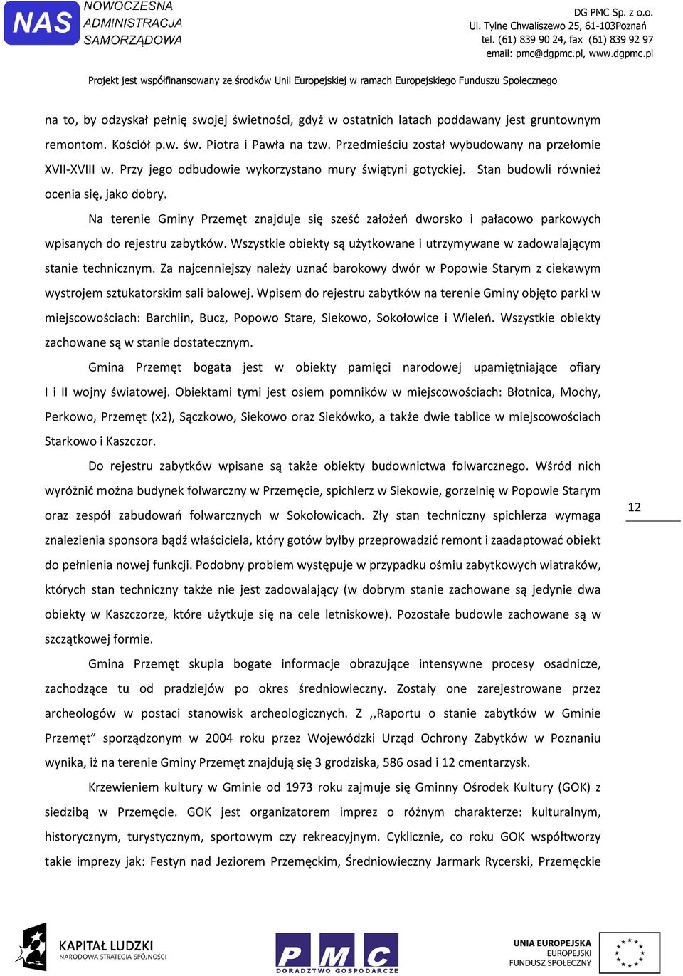 Wszystkie biekty są użytkwane i utrzymywane w zadwalającym stanie technicznym. Za najcenniejszy należy uznać barkwy dwór w Ppwie Starym z ciekawym wystrjem sztukatrskim sali balwej.