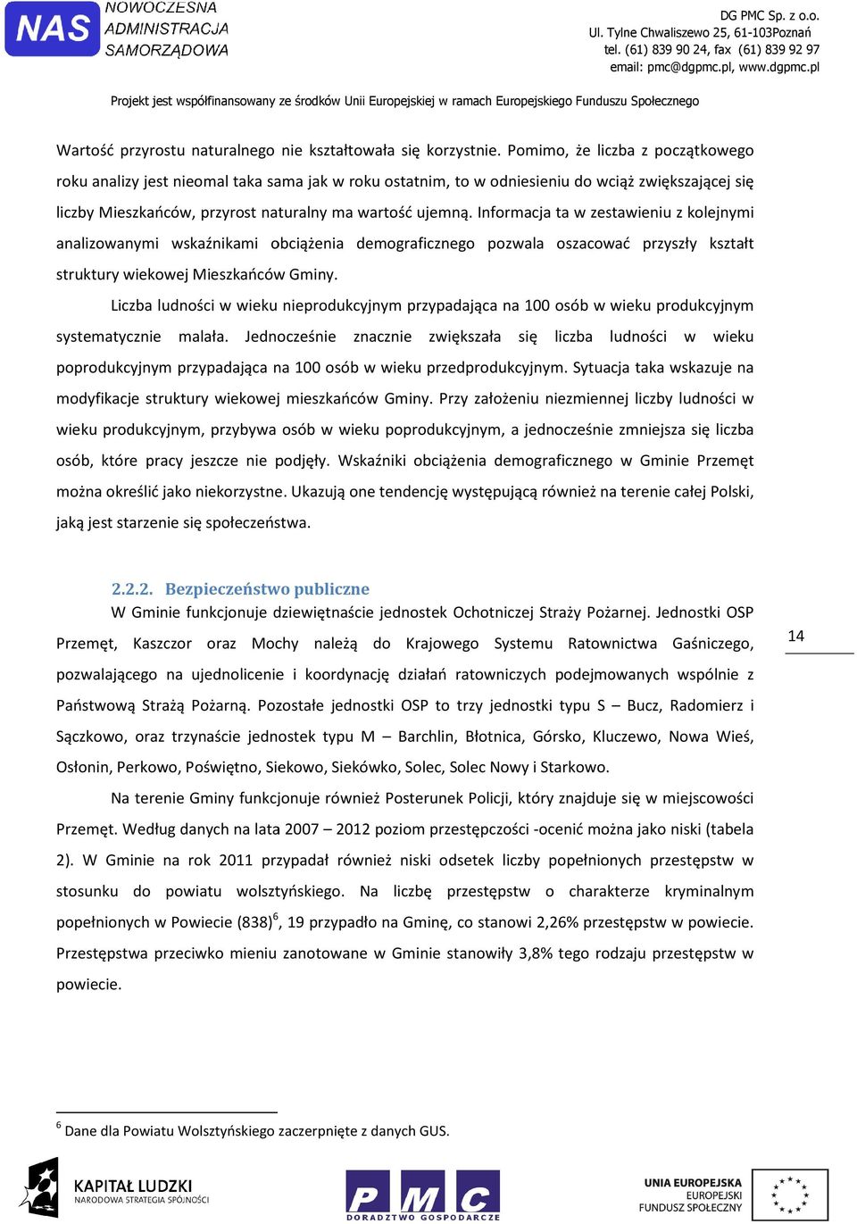 Infrmacja ta w zestawieniu z klejnymi analizwanymi wskaźnikami bciążenia demgraficzneg pzwala szacwać przyszły kształt struktury wiekwej Mieszkańców Gminy.