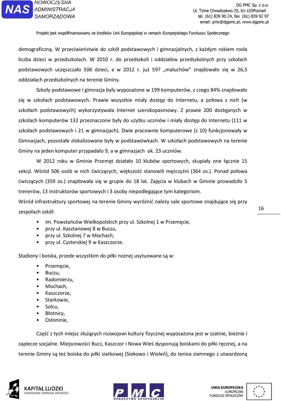Szkły pdstawwe i gimnazja były wypsażne w 199 kmputerów, z czeg 84% znajdwał się w szkłach pdstawwych.